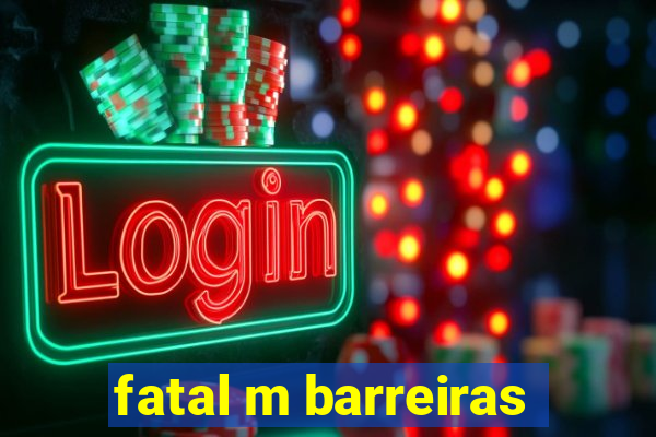 fatal m barreiras